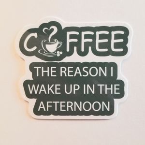 10/$10 Coffee The Reason I Wake Up In The Afternoon Sticker